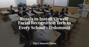 Russia to Install &lsquo;Orwell&rsquo; Facial Recognition Tech in Every School &ndash; Vedomosti - The Moscow Times